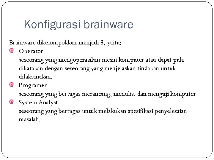 Konfigurasi brainware Brainware dikelompokkan menjadi 3, yaitu: Operator seseorang yang mengoperasikan mesin komputer atau