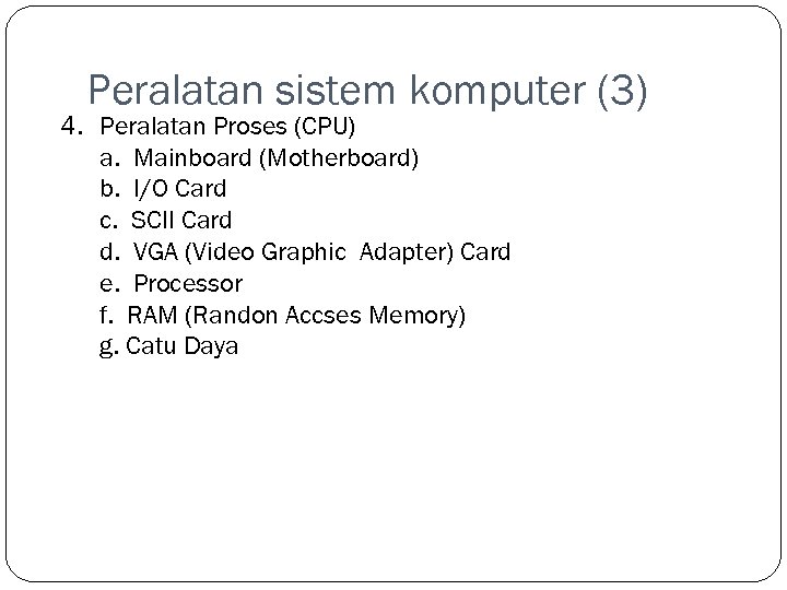 Peralatan sistem komputer (3) 4. Peralatan Proses (CPU) a. Mainboard (Motherboard) b. I/O Card