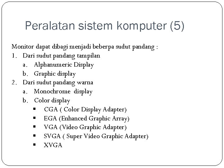 Peralatan sistem komputer (5) Monitor dapat dibagi menjadi beberpa sudut pandang : 1. Dari