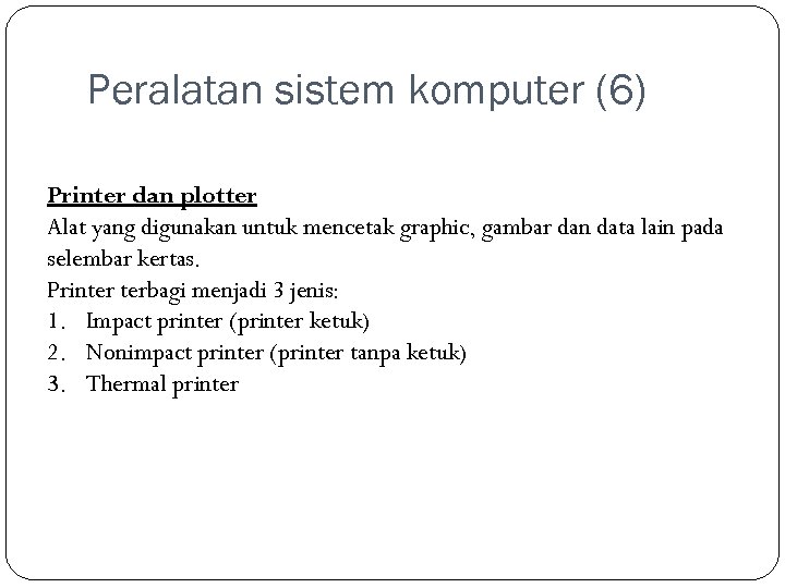 Peralatan sistem komputer (6) Printer dan plotter Alat yang digunakan untuk mencetak graphic, gambar