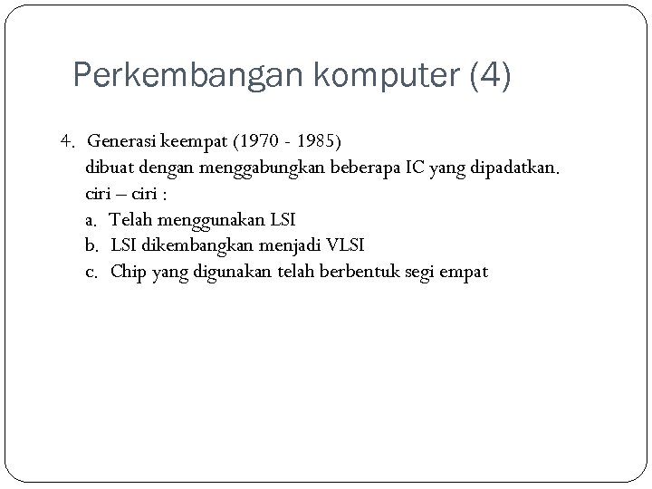 Perkembangan komputer (4) 4. Generasi keempat (1970 - 1985) dibuat dengan menggabungkan beberapa IC