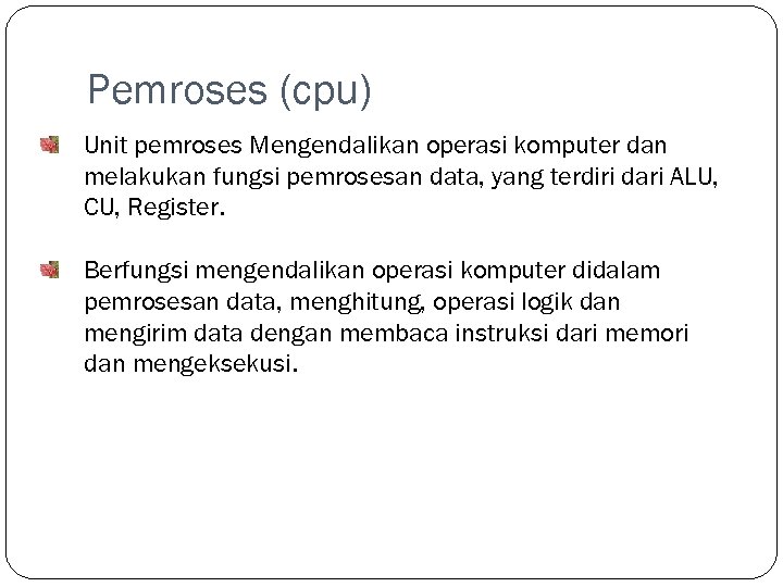 Pemroses (cpu) Unit pemroses Mengendalikan operasi komputer dan melakukan fungsi pemrosesan data, yang terdiri
