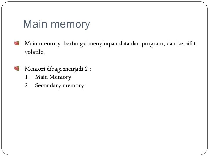 Main memory berfungsi menyimpan data dan program, dan bersifat volatile. Memori dibagi menjadi 2