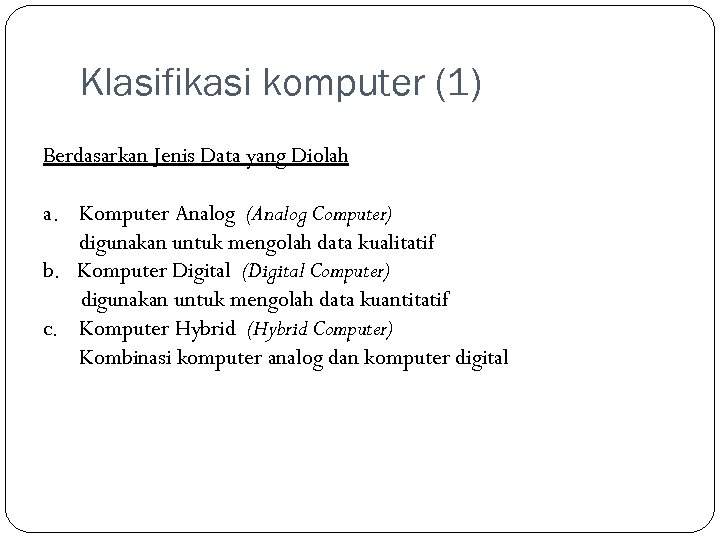 Klasifikasi komputer (1) Berdasarkan Jenis Data yang Diolah a. Komputer Analog (Analog Computer) digunakan