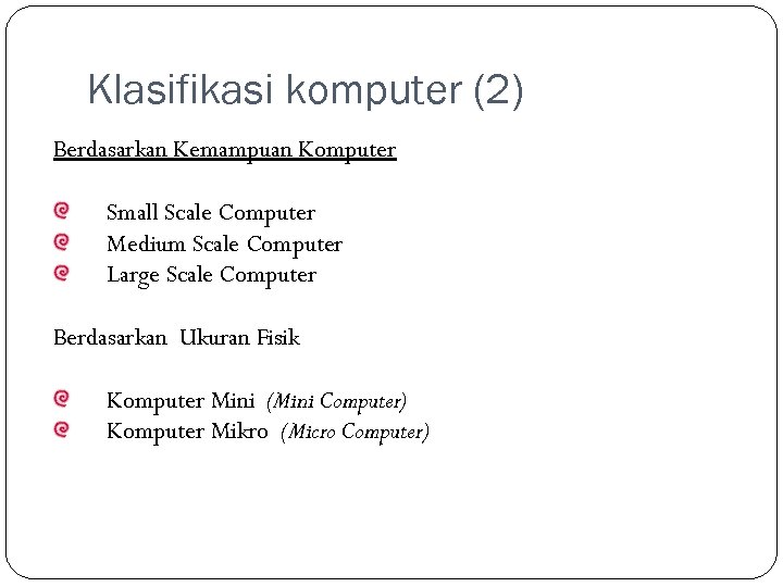 Klasifikasi komputer (2) Berdasarkan Kemampuan Komputer Small Scale Computer Medium Scale Computer Large Scale