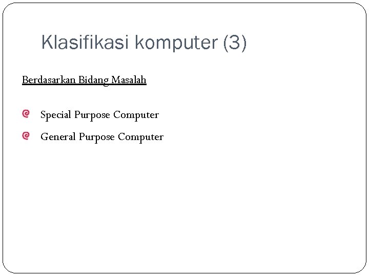 Klasifikasi komputer (3) Berdasarkan Bidang Masalah Special Purpose Computer General Purpose Computer 