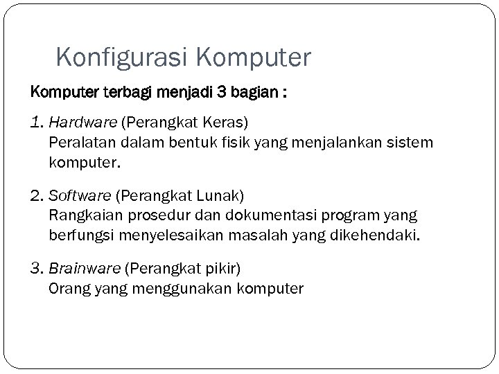 Konfigurasi Komputer terbagi menjadi 3 bagian : 1. Hardware (Perangkat Keras) Peralatan dalam bentuk