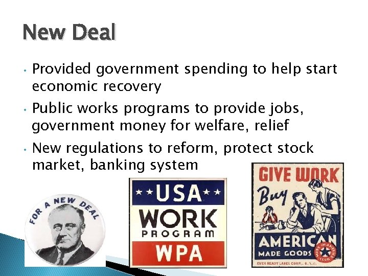 New Deal • Provided government spending to help start economic recovery • Public works