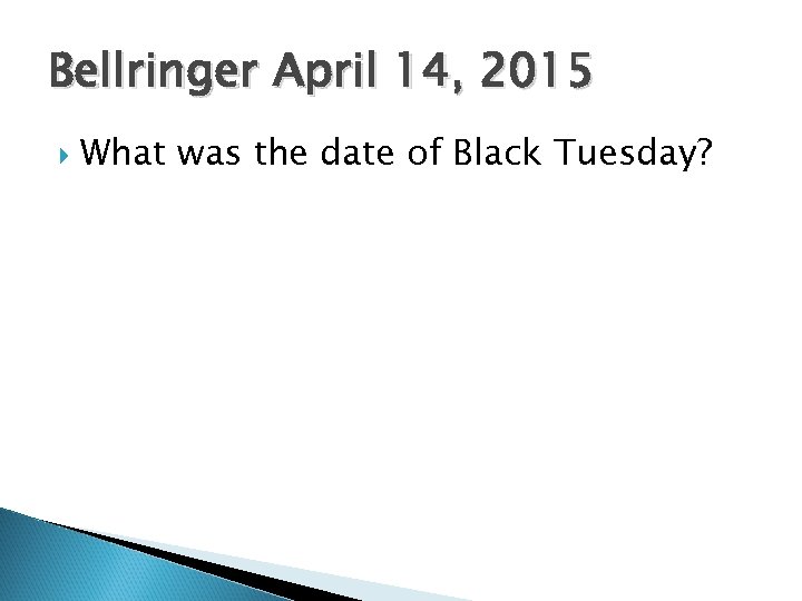 Bellringer April 14, 2015 What was the date of Black Tuesday? 