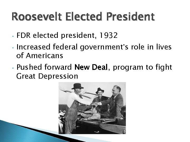 Roosevelt Elected President • FDR elected president, 1932 • Increased federal government’s role in