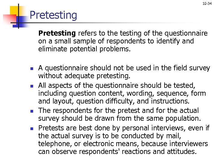 10 -34 Pretesting refers to the testing of the questionnaire on a small sample