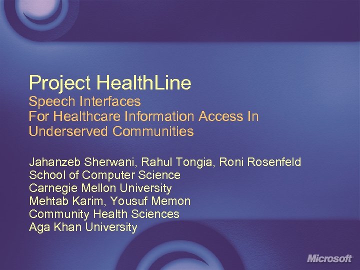 Project Health. Line Speech Interfaces For Healthcare Information Access In Underserved Communities Jahanzeb Sherwani,