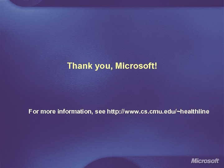 Thank you, Microsoft! For more information, see http: //www. cs. cmu. edu/~healthline 