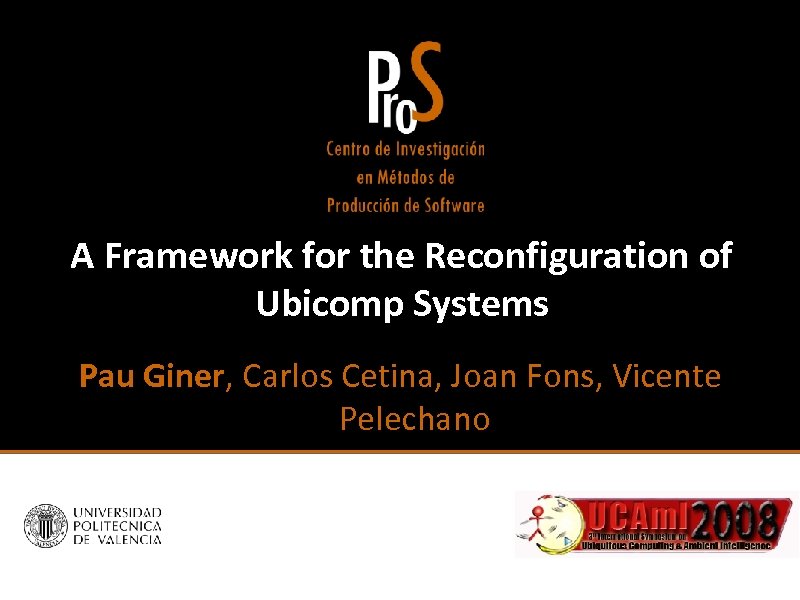 A Framework for the Reconfiguration of Ubicomp Systems Pau Giner, Carlos Cetina, Joan Fons,
