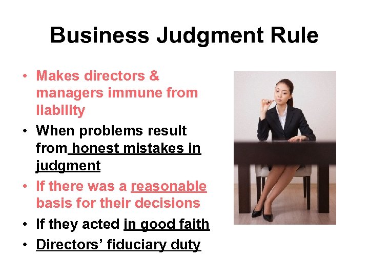 Business Judgment Rule • Makes directors & managers immune from liability • When problems
