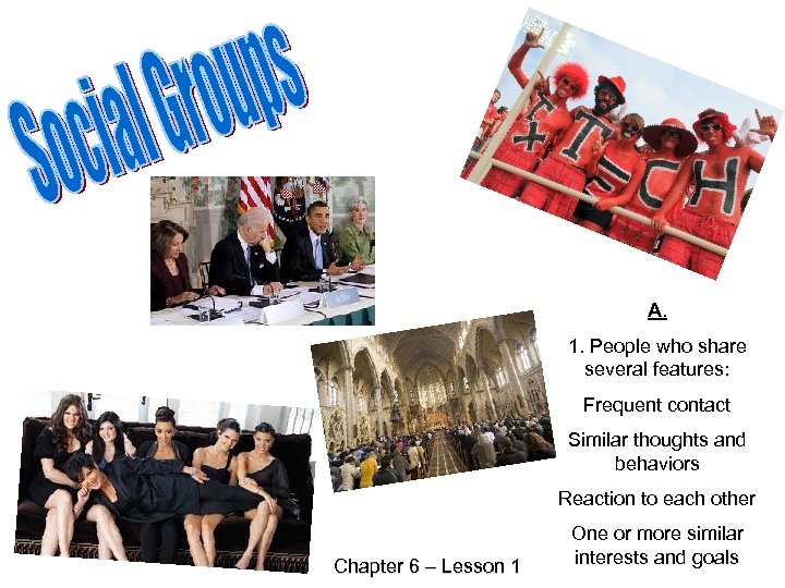 A. 1. People who share several features: Frequent contact Similar thoughts and behaviors Reaction