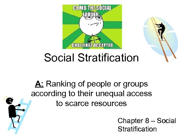 Social Stratification A: Ranking of people or groups according to their unequal access to