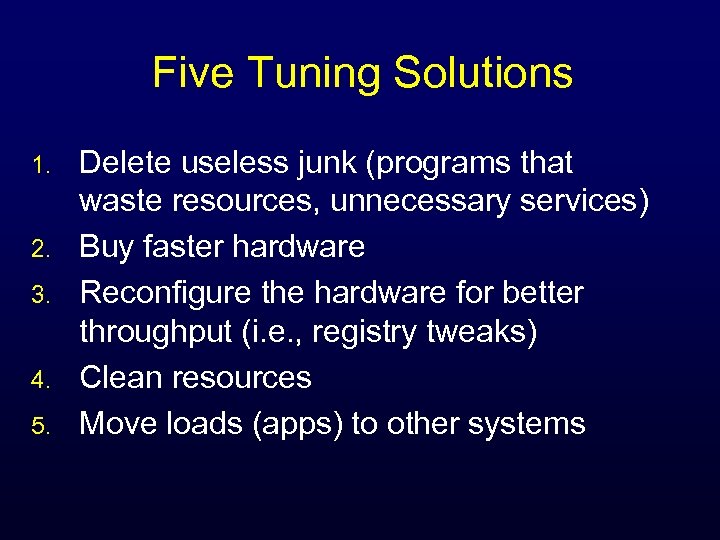 Five Tuning Solutions 1. 2. 3. 4. 5. Delete useless junk (programs that waste