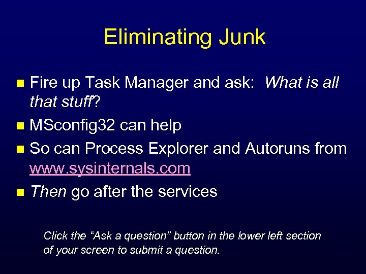 Eliminating Junk Fire up Task Manager and ask: What is all that stuff? n