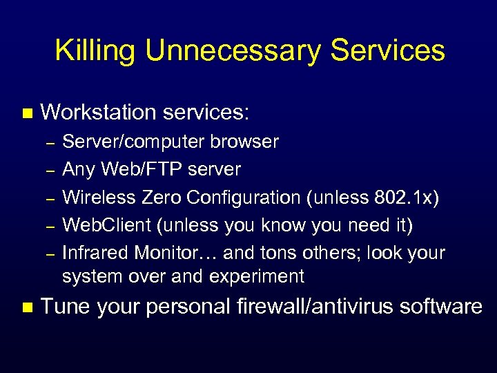 Killing Unnecessary Services n Workstation services: – – – n Server/computer browser Any Web/FTP