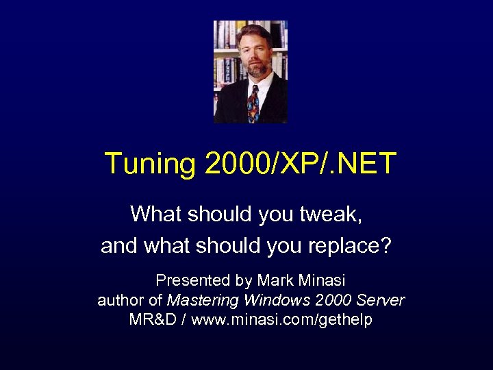 Tuning 2000/XP/. NET What should you tweak, and what should you replace? Presented by