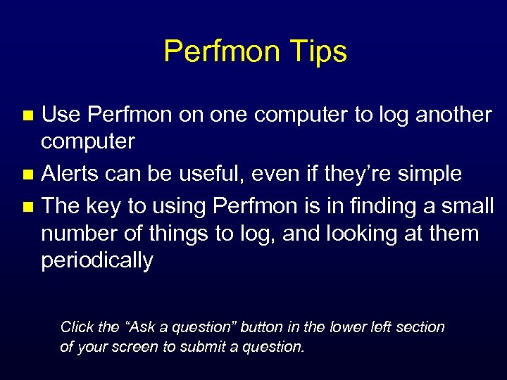 Perfmon Tips Use Perfmon on one computer to log another computer n Alerts can