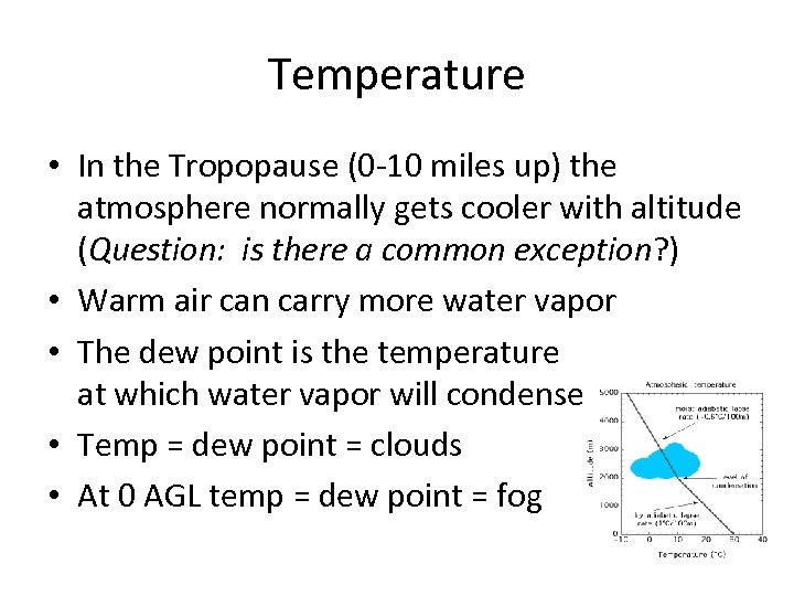 Temperature • In the Tropopause (0 -10 miles up) the atmosphere normally gets cooler