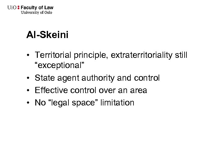 Al-Skeini • Territorial principle, extraterritoriality still “exceptional” • State agent authority and control •