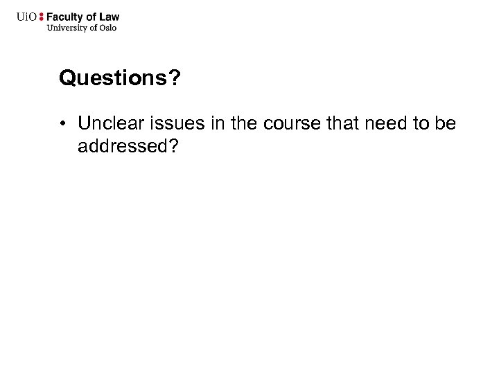 Questions? • Unclear issues in the course that need to be addressed? 