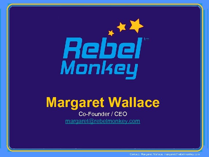 Margaret Wallace Co-Founder / CEO margaret@rebelmonkey. com 