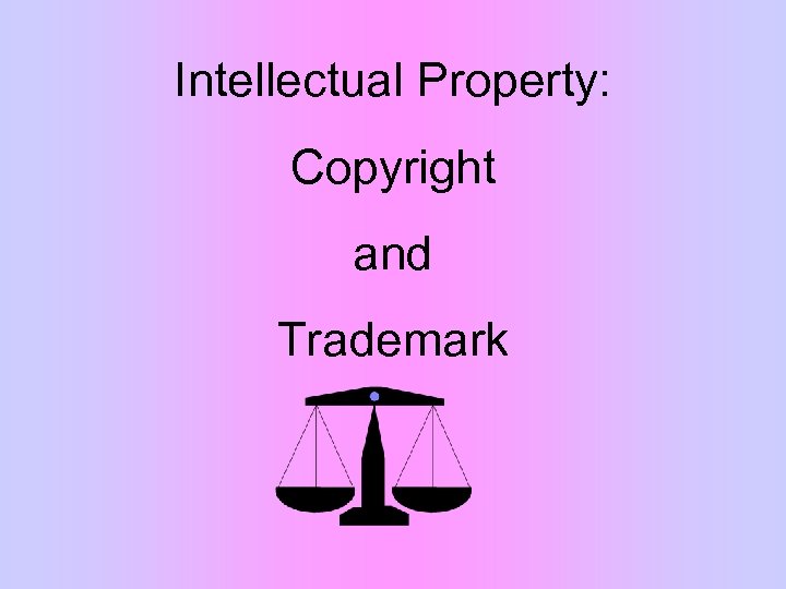 Intellectual Property: Copyright and Trademark 