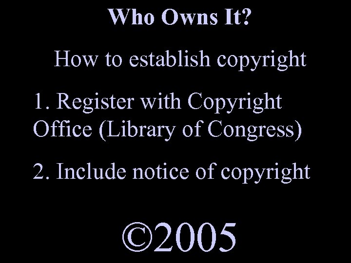 Who Owns It? How to establish copyright 1. Register with Copyright Office (Library of