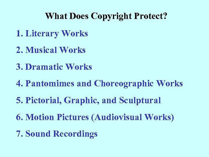What Does Copyright Protect? 1. Literary Works 2. Musical Works 3. Dramatic Works 4.