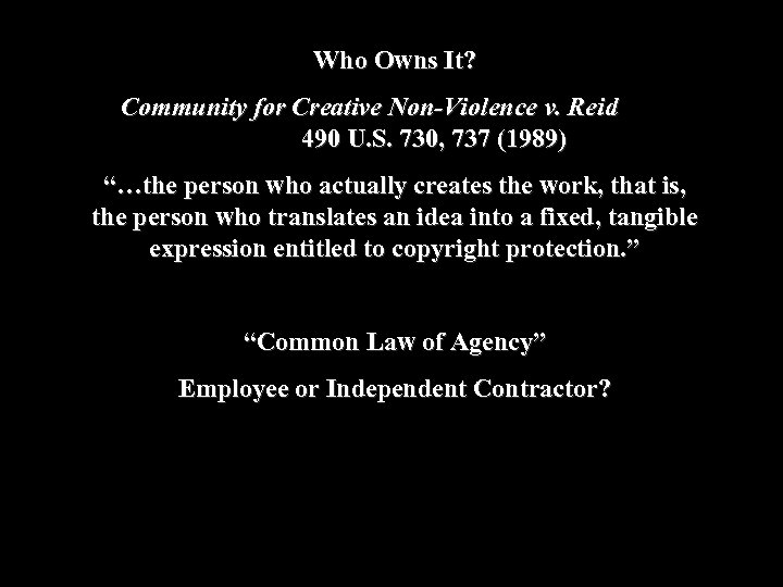 Who Owns It? Community for Creative Non-Violence v. Reid 490 U. S. 730, 737