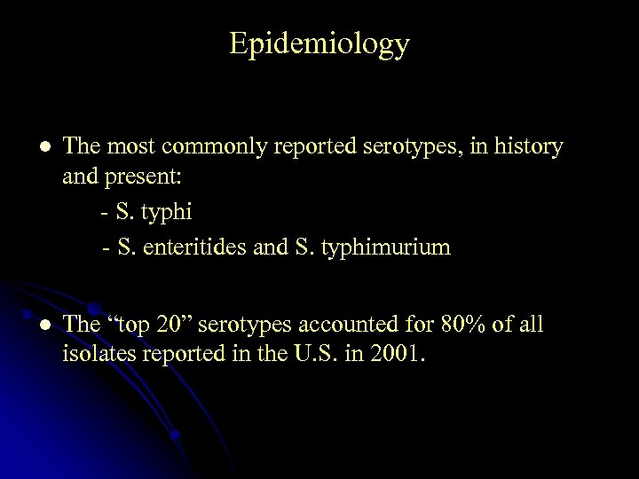 Epidemiology The most commonly reported serotypes, in history and present: - S. typhi -