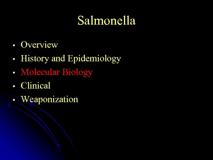 Salmonella • • • Overview History and Epidemiology Molecular Biology Clinical Weaponization 