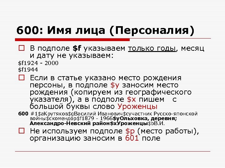 600: Имя лица (Персоналия) o В подполе $f указываем только годы, месяц и дату