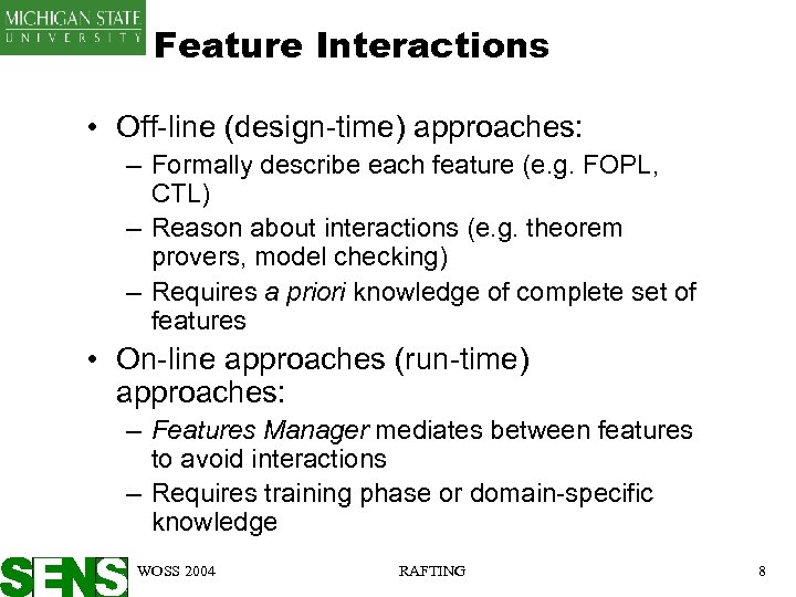 Feature Interactions • Off-line (design-time) approaches: – Formally describe each feature (e. g. FOPL,
