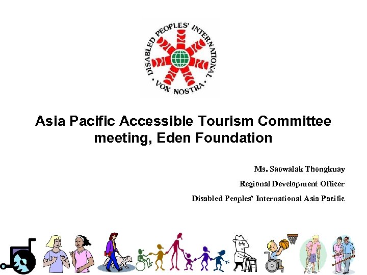 Asia Pacific Accessible Tourism Committee meeting, Eden Foundation Ms. Saowalak Thongkuay Regional Development Officer