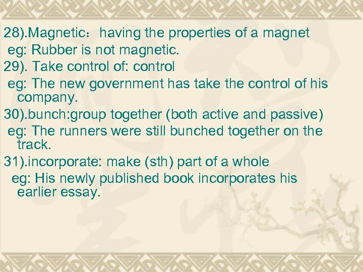 28). Magnetic：having the properties of a magnet eg: Rubber is not magnetic. 29). Take