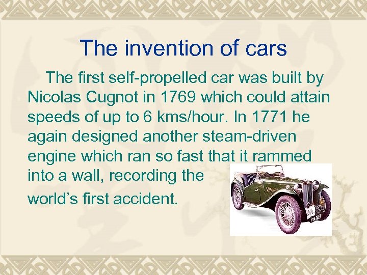 The invention of cars The first self-propelled car was built by Nicolas Cugnot in