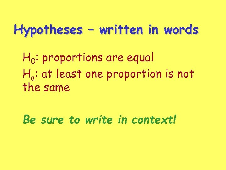 Hypotheses – written in words H 0: proportions are equal Ha: at least one