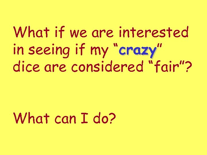 What if we are interested in seeing if my “crazy” crazy dice are considered