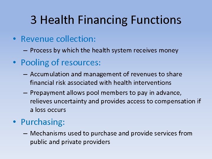 3 Health Financing Functions • Revenue collection: – Process by which the health system