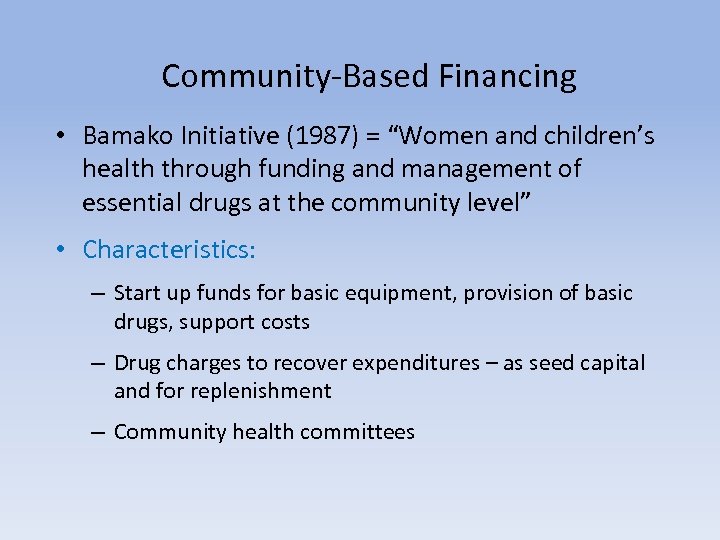 Community-Based Financing • Bamako Initiative (1987) = “Women and children’s health through funding and