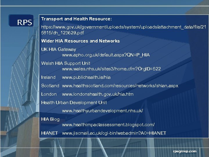 Transport and Health Resource: https: //www. gov. uk/government/uploads/system/uploads/attachment_data/file/21 5815/dh_123629. pdf Wider HIA Resources and