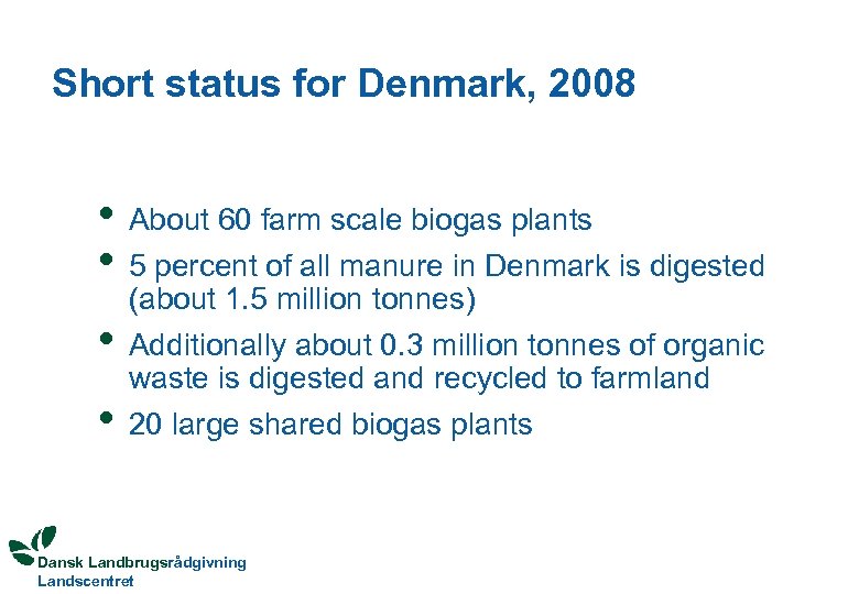 Short status for Denmark, 2008 • • About 60 farm scale biogas plants 5