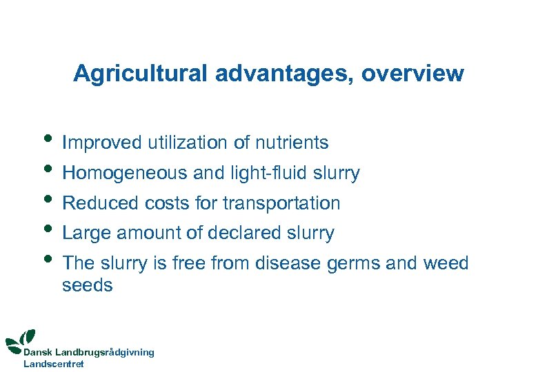 Agricultural advantages, overview • • • Improved utilization of nutrients Homogeneous and light-fluid slurry