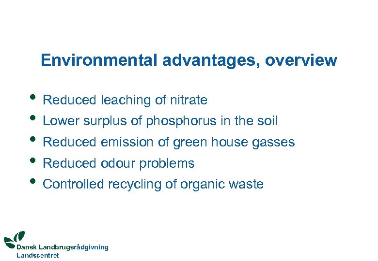 Environmental advantages, overview • • • Reduced leaching of nitrate Lower surplus of phosphorus
