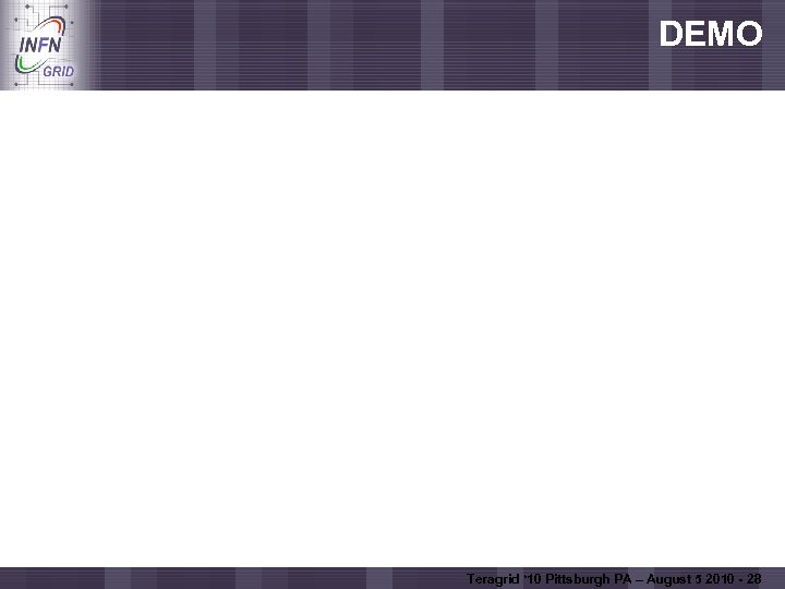 DEMO Enabling Grids for E-scienc. E Teragrid ‘ 10 Pittsburgh PA – August 5
